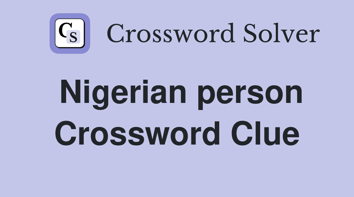 Nigerian person Crossword Clue