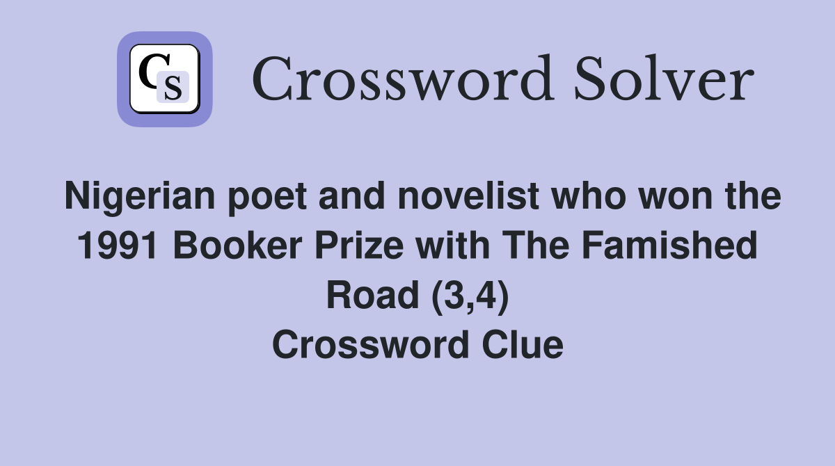 Nigerian poet and novelist who won the 1991 Booker Prize with The Famished Road (3,4) Crossword Clue