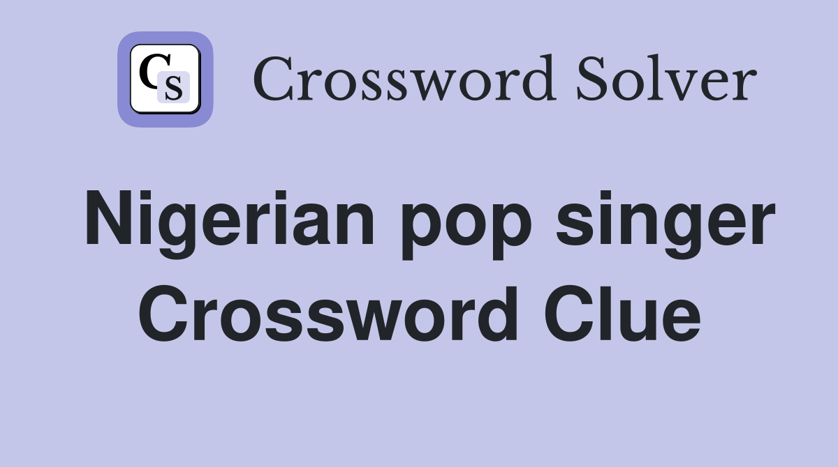 Nigerian pop singer Crossword Clue