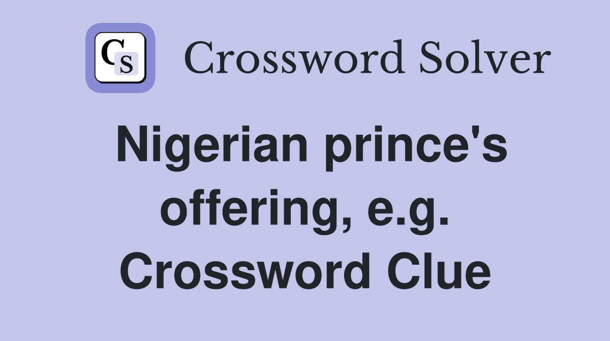 Nigerian prince's offering, e.g. Crossword Clue