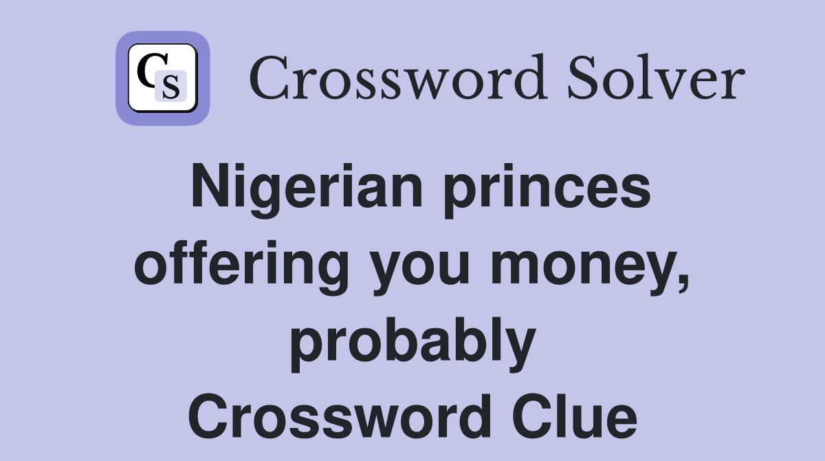 Nigerian princes offering you money, probably Crossword Clue