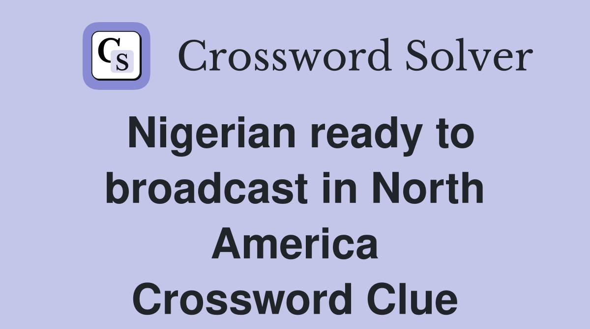 Nigerian ready to broadcast in North America Crossword Clue