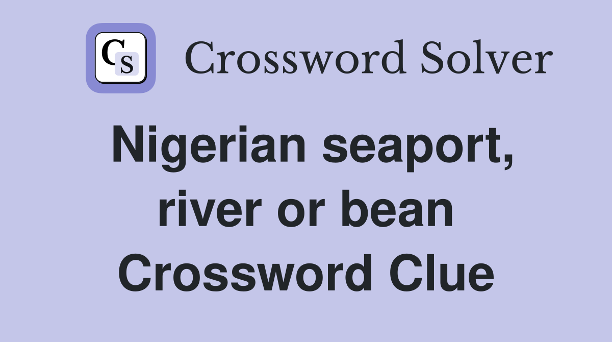 Nigerian seaport, river or bean Crossword Clue