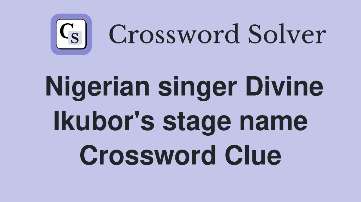 Nigerian singer Divine Ikubor's stage name Crossword Clue