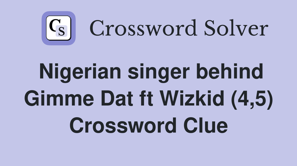 Nigerian singer behind Gimme Dat ft Wizkid (4,5) Crossword Clue
