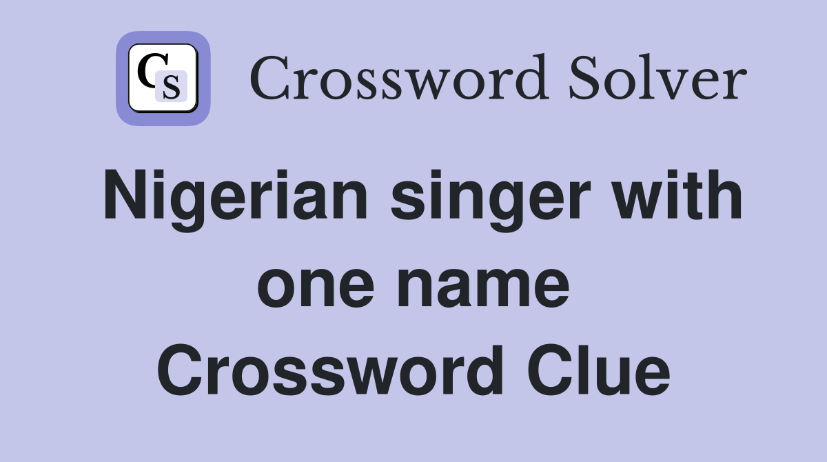 Nigerian singer with one name Crossword Clue