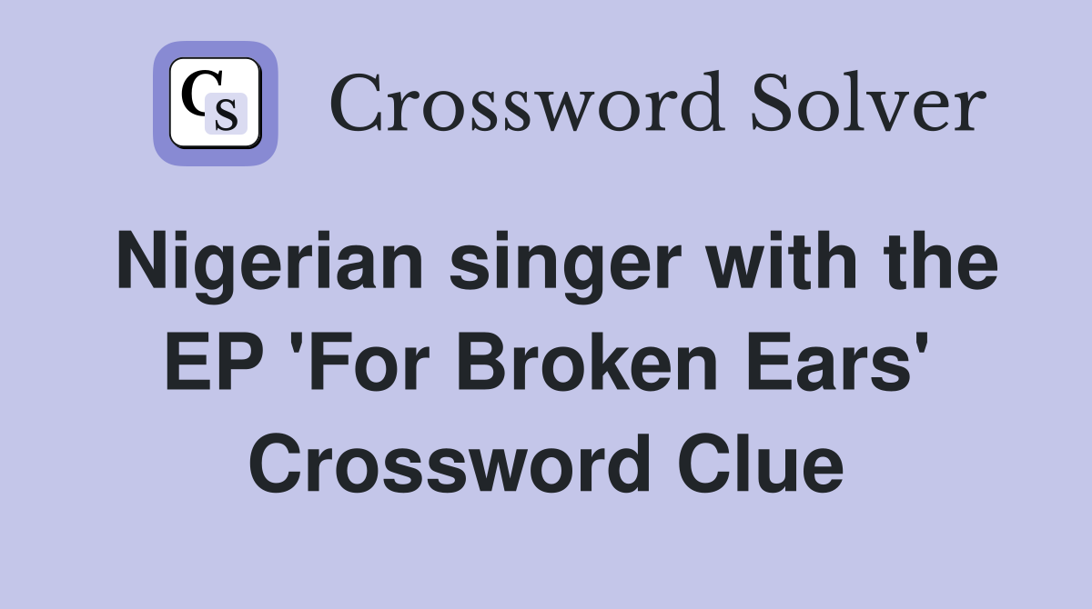Nigerian singer with the EP 'For Broken Ears' Crossword Clue