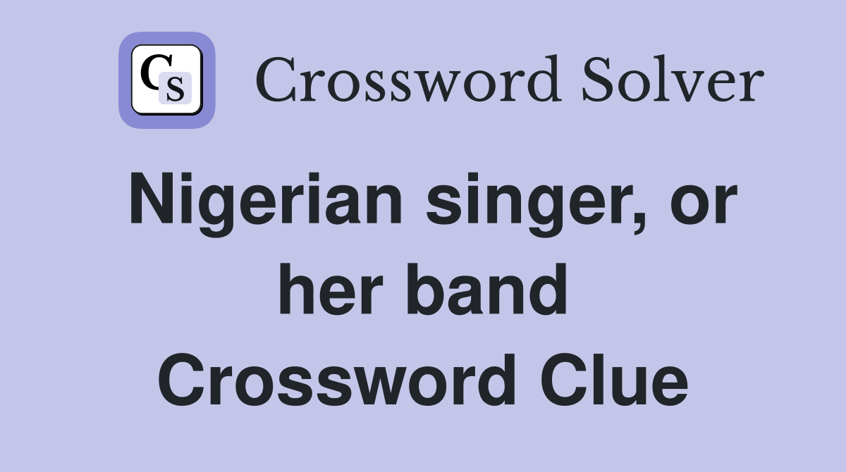 Nigerian singer, or her band Crossword Clue