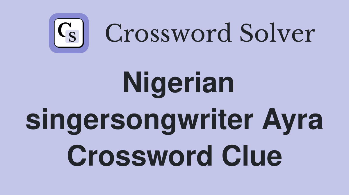 Nigerian singersongwriter Ayra Crossword Clue