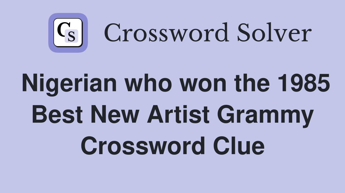 Nigerian who won the 1985 Best New Artist Grammy Crossword Clue