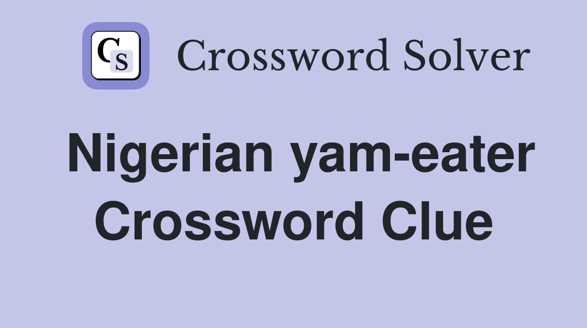 Nigerian yam-eater Crossword Clue