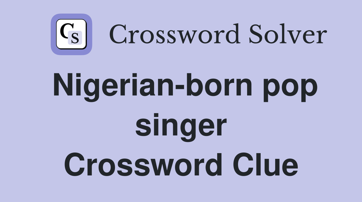 Nigerian-born pop singer Crossword Clue