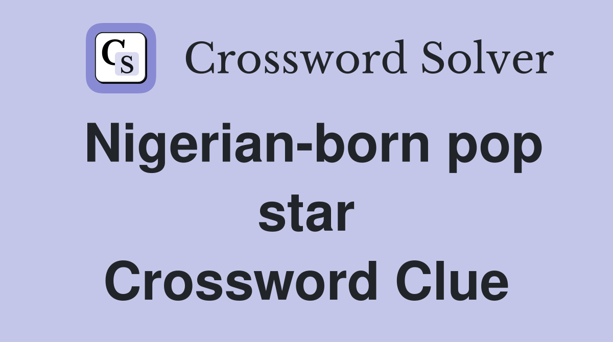 Nigerian-born pop star Crossword Clue
