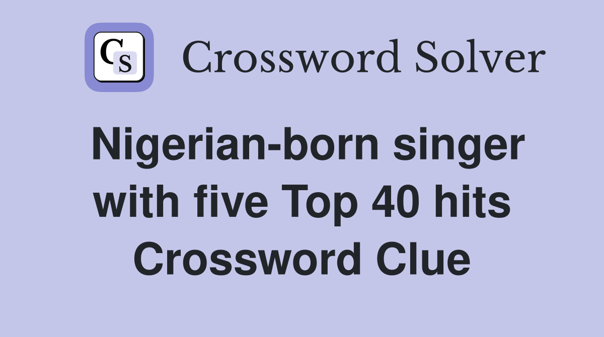 Nigerian-born singer with five Top 40 hits Crossword Clue
