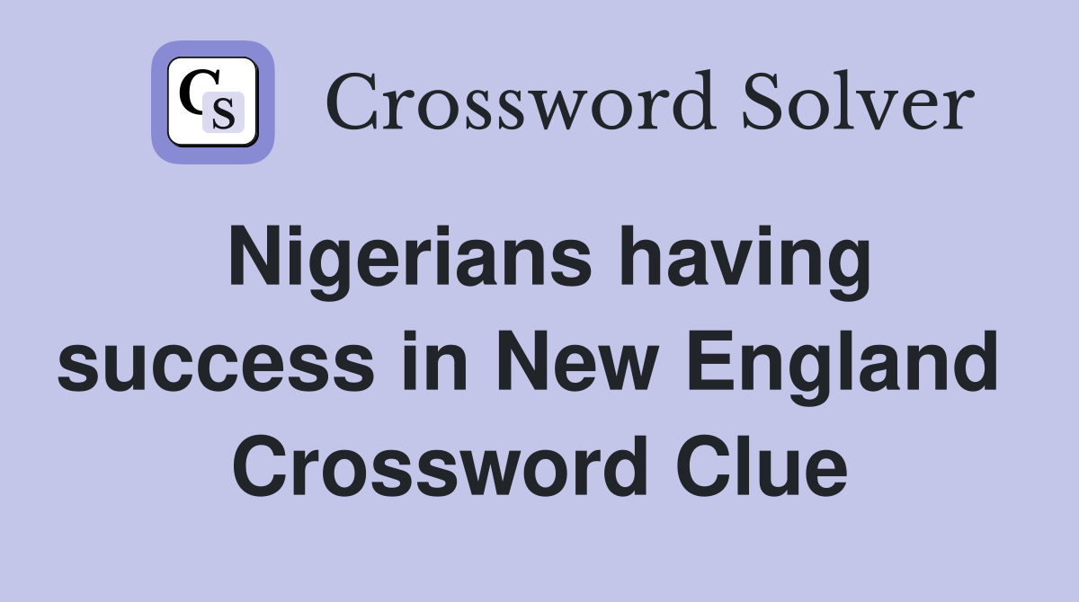 Nigerians having success in New England  Crossword Clue