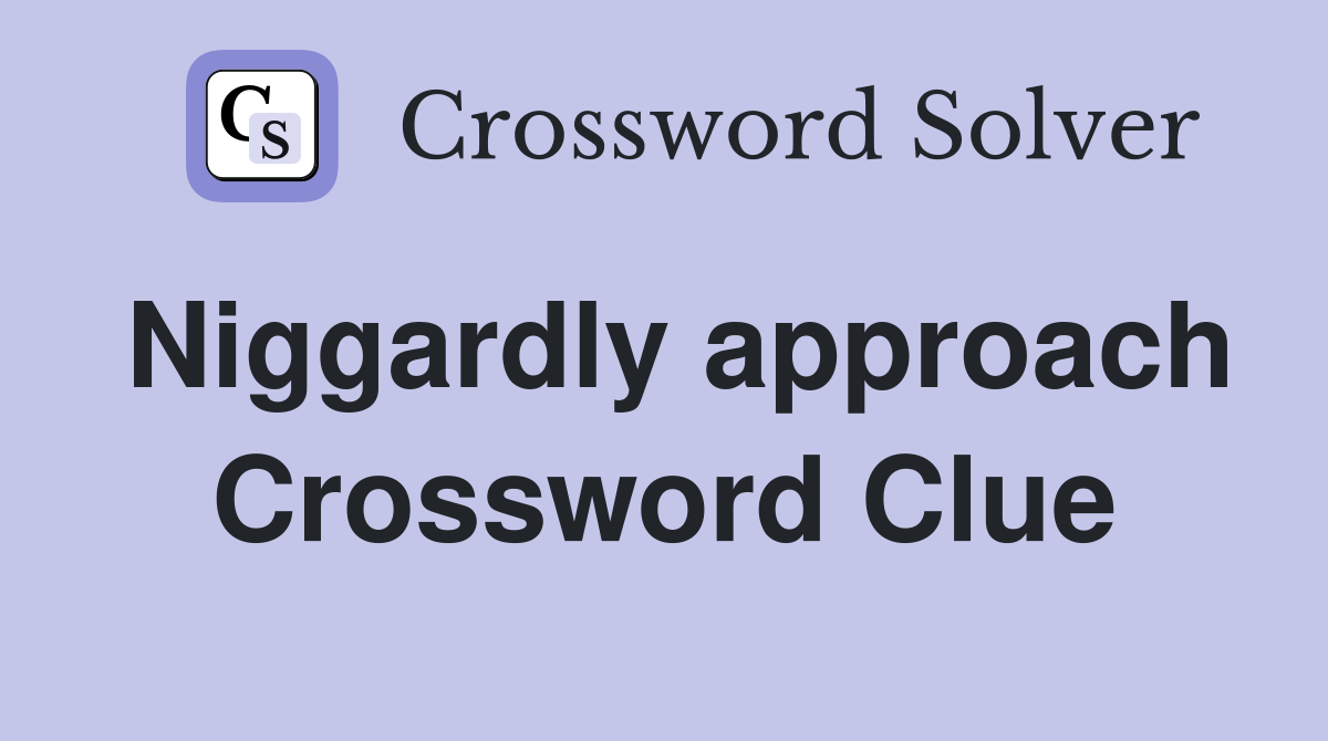 Niggardly approach Crossword Clue