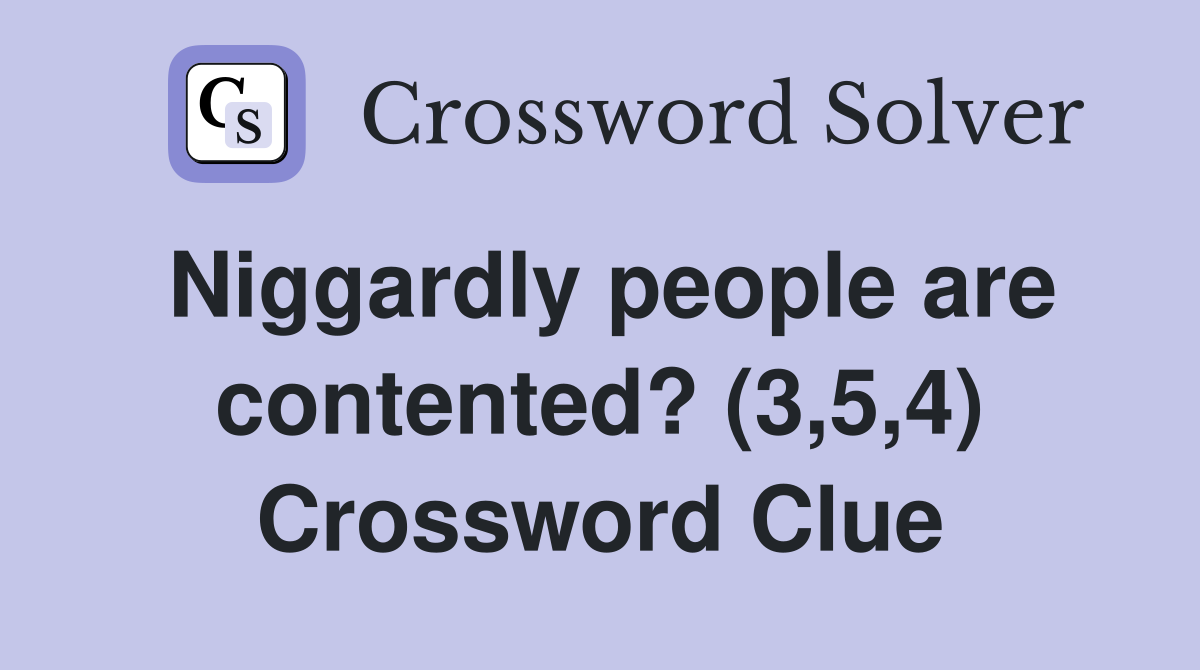 Niggardly people are contented? (3,5,4) Crossword Clue