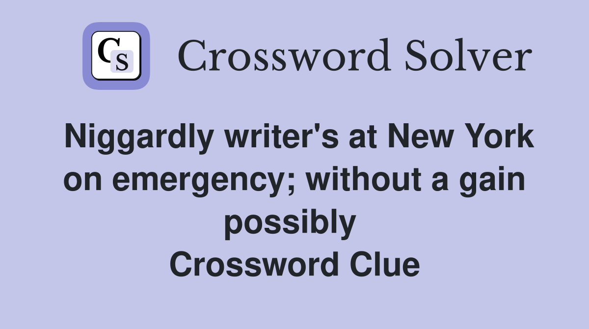 Niggardly writer's at New York on emergency; without a gain possibly  Crossword Clue