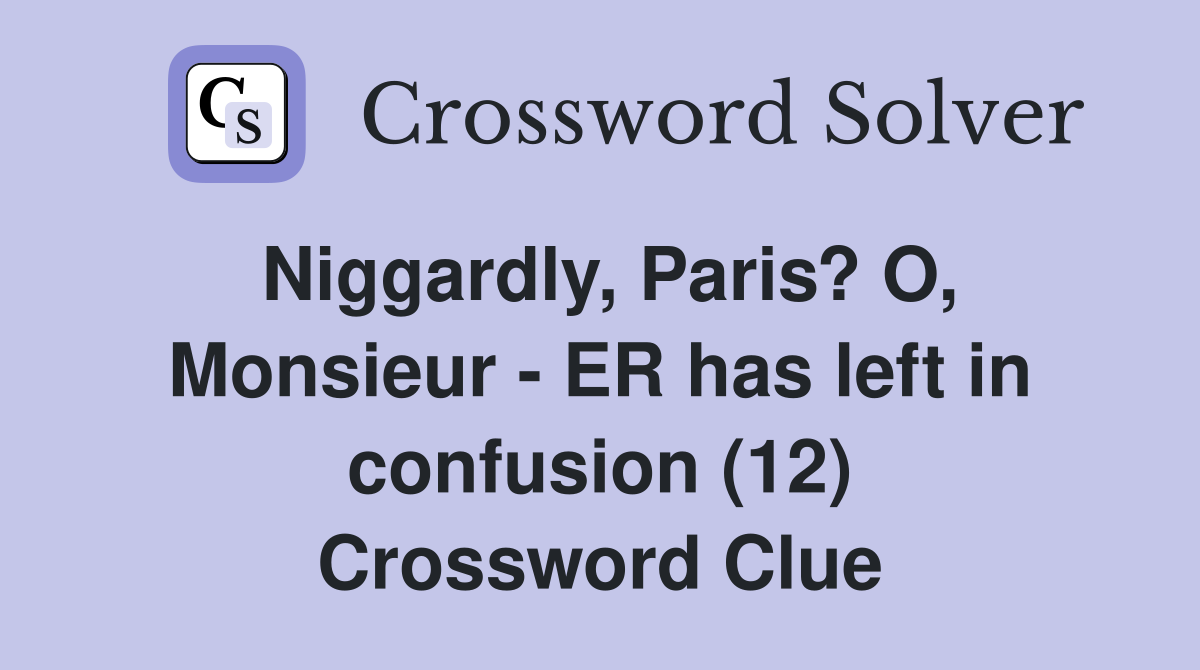 Niggardly, Paris? O, Monsieur - ER has left in confusion (12) Crossword Clue