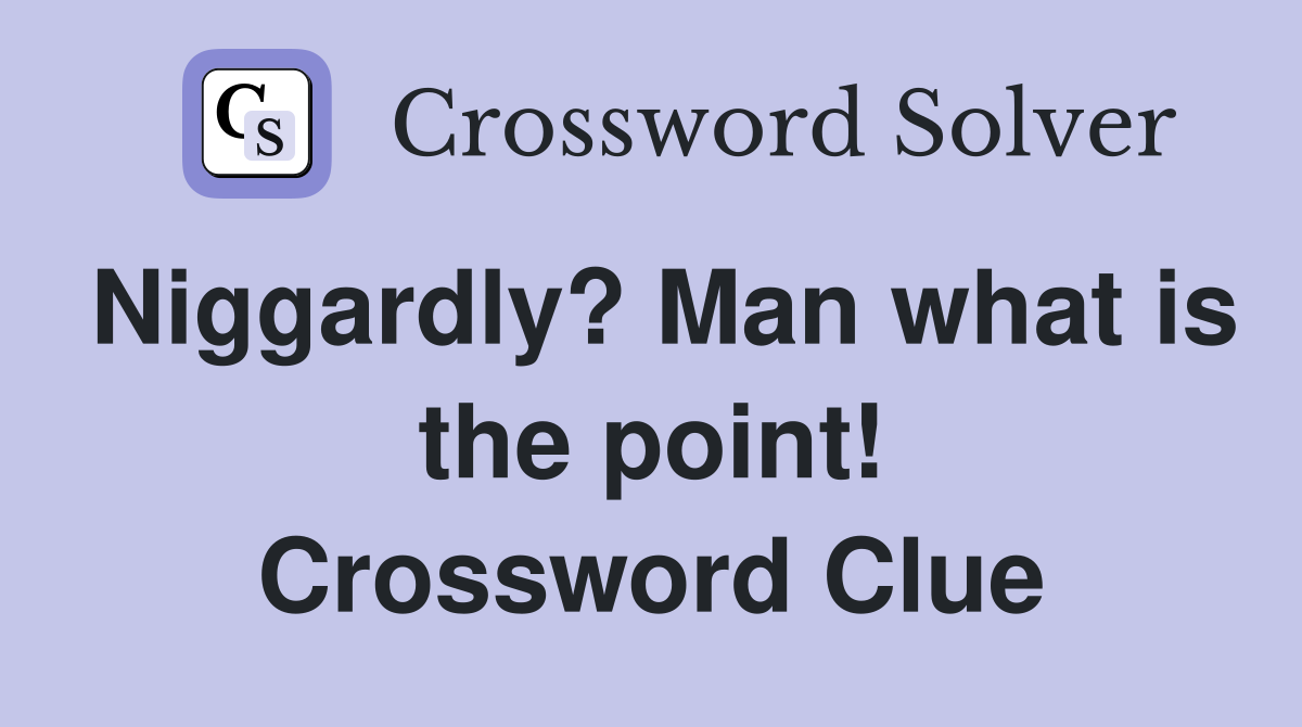 Niggardly? Man what is the point! Crossword Clue