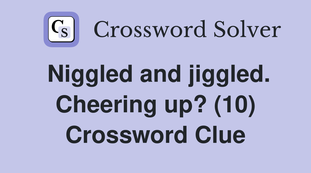 Niggled and jiggled. Cheering up? (10) Crossword Clue