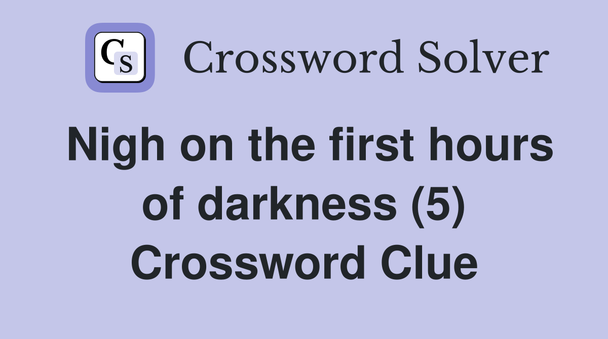 Nigh on the first hours of darkness (5) Crossword Clue