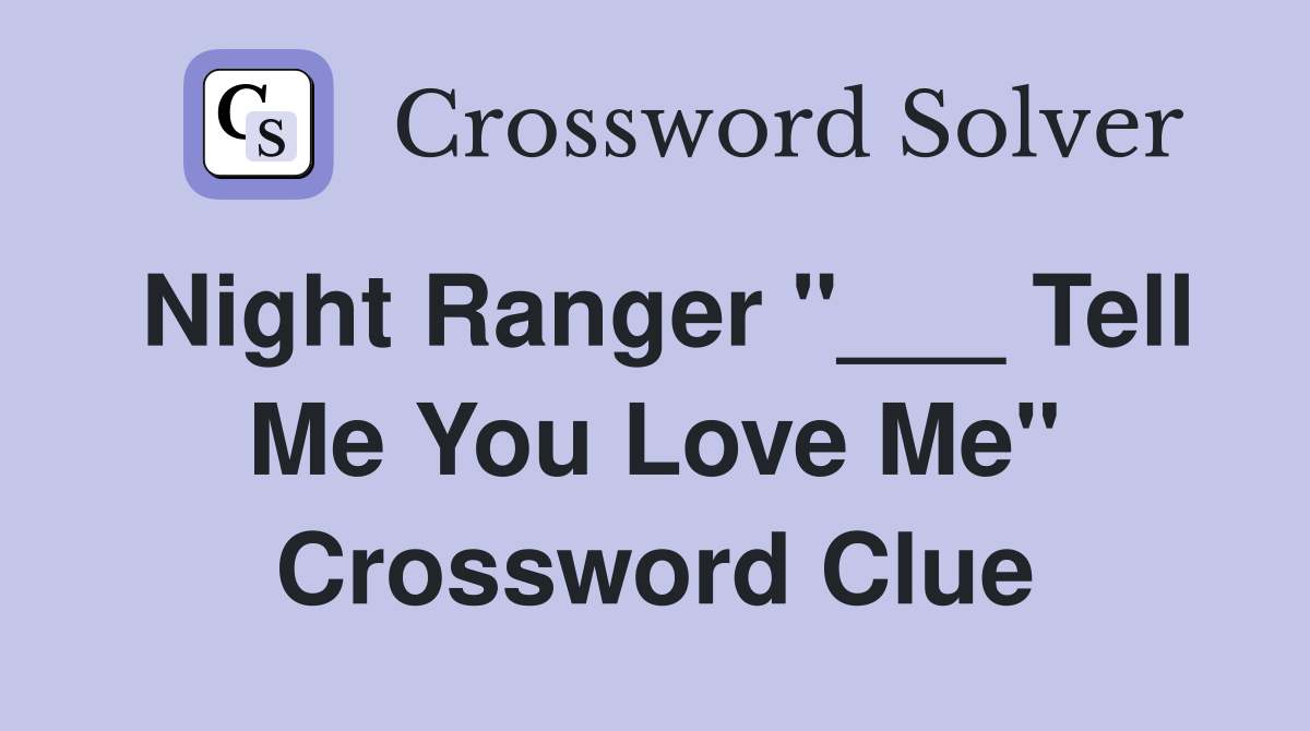 Night Ranger "___ Tell Me You Love Me" Crossword Clue