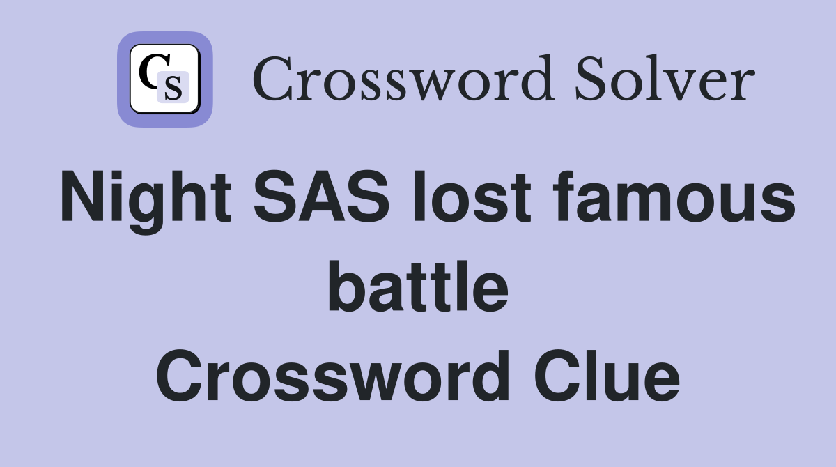 Night SAS lost famous battle Crossword Clue