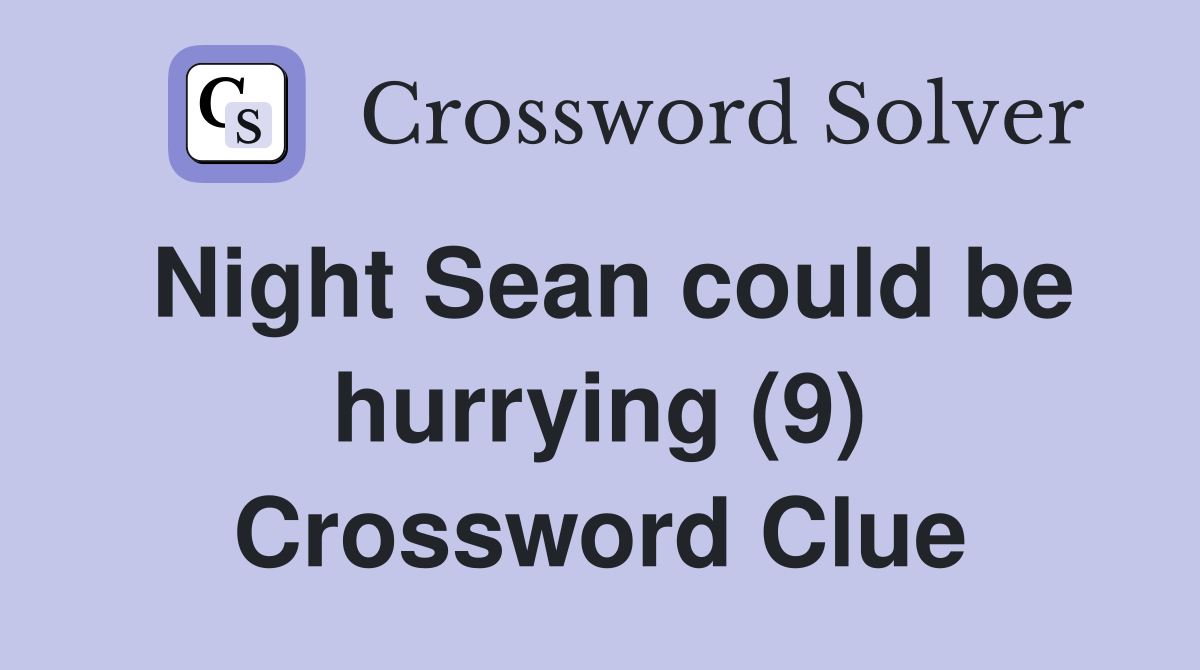 Night Sean could be hurrying (9) Crossword Clue