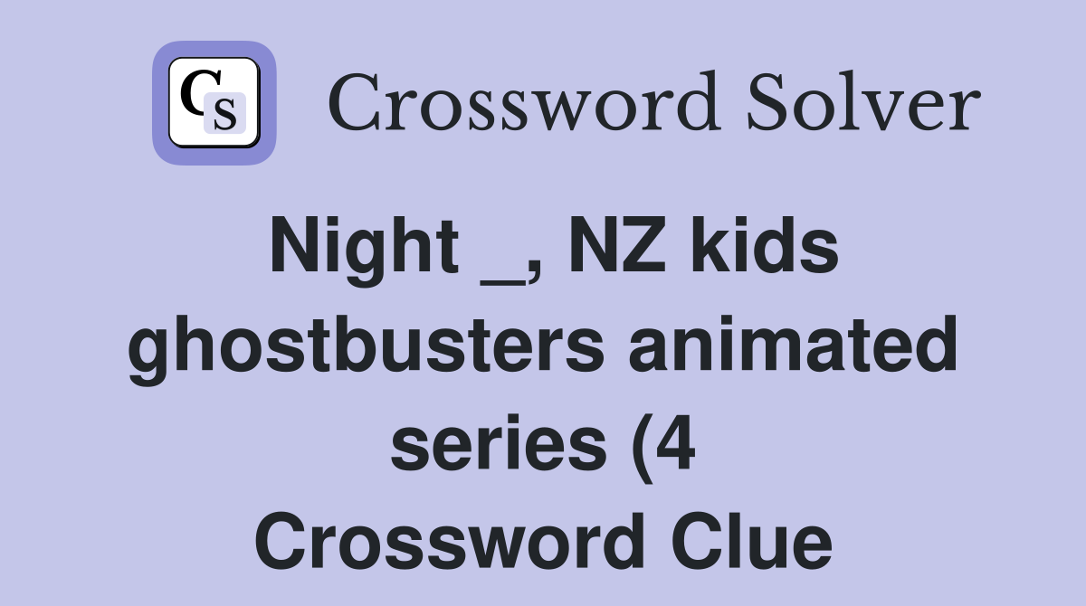 Night NZ kids ghostbusters animated series (4) Crossword Clue Night NZ kids ghostbusters animated series (4) Crossword Clue