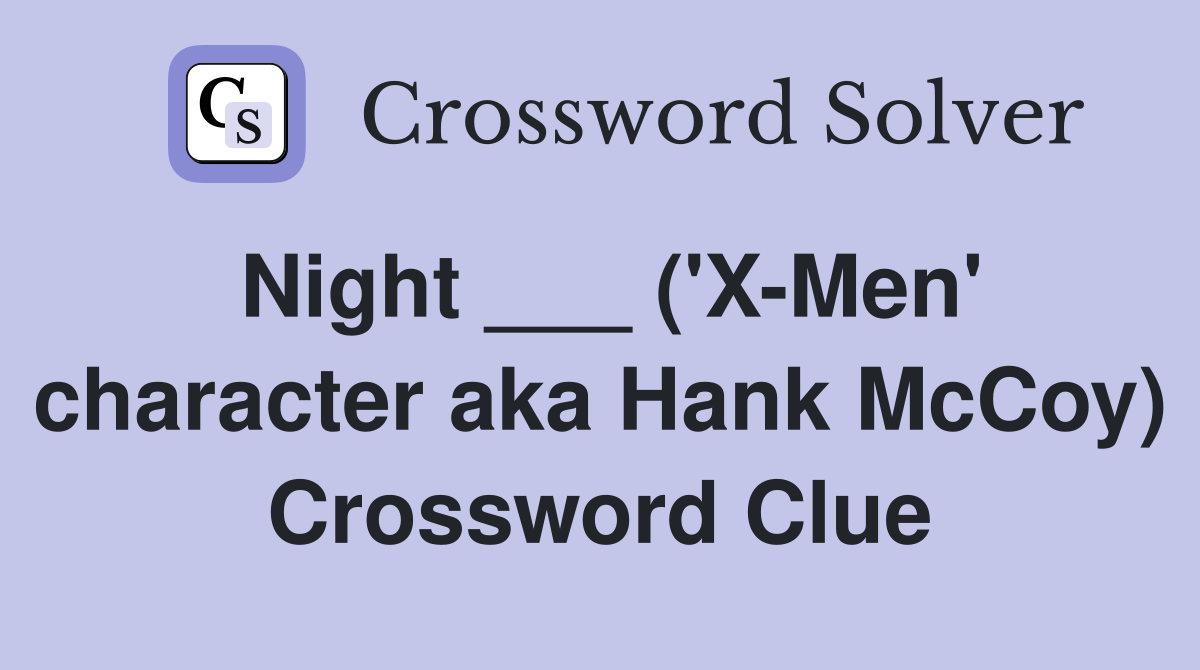 Night ___ ('X-Men' character aka Hank McCoy) Crossword Clue
