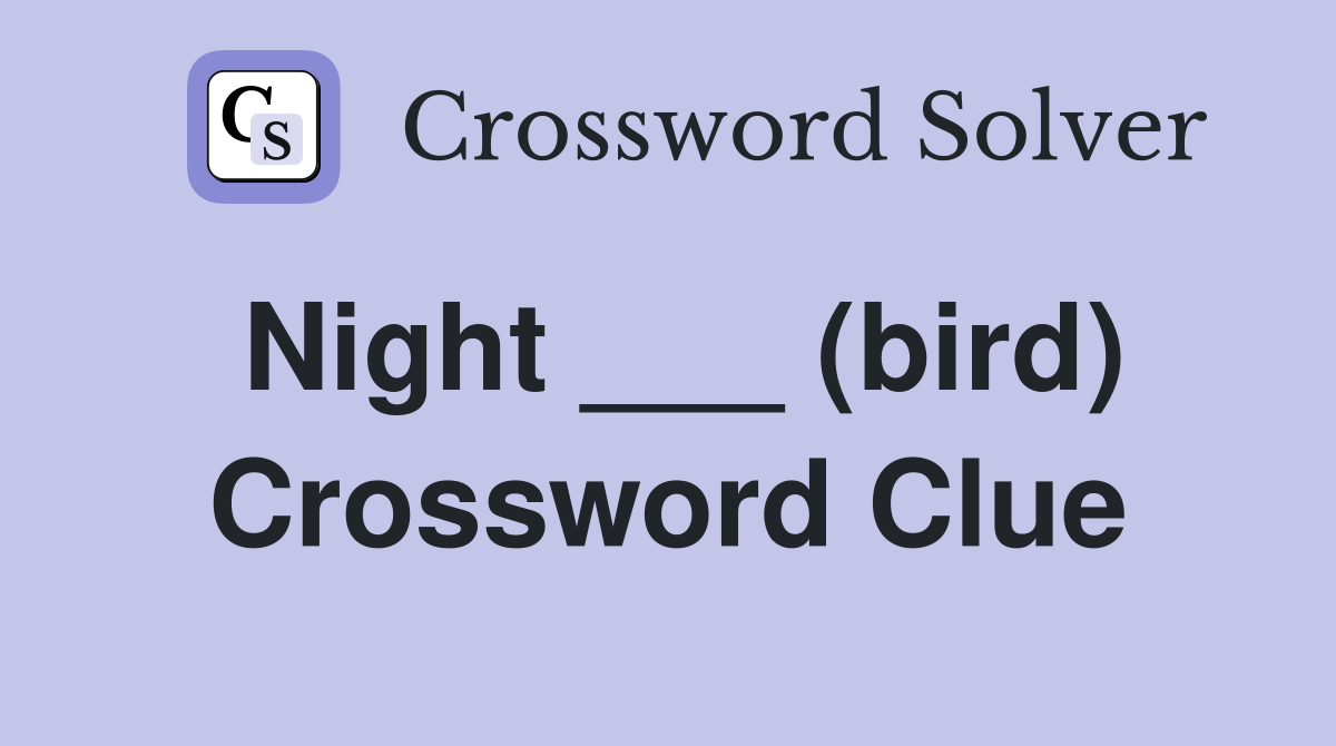 Night ___ (bird) Crossword Clue