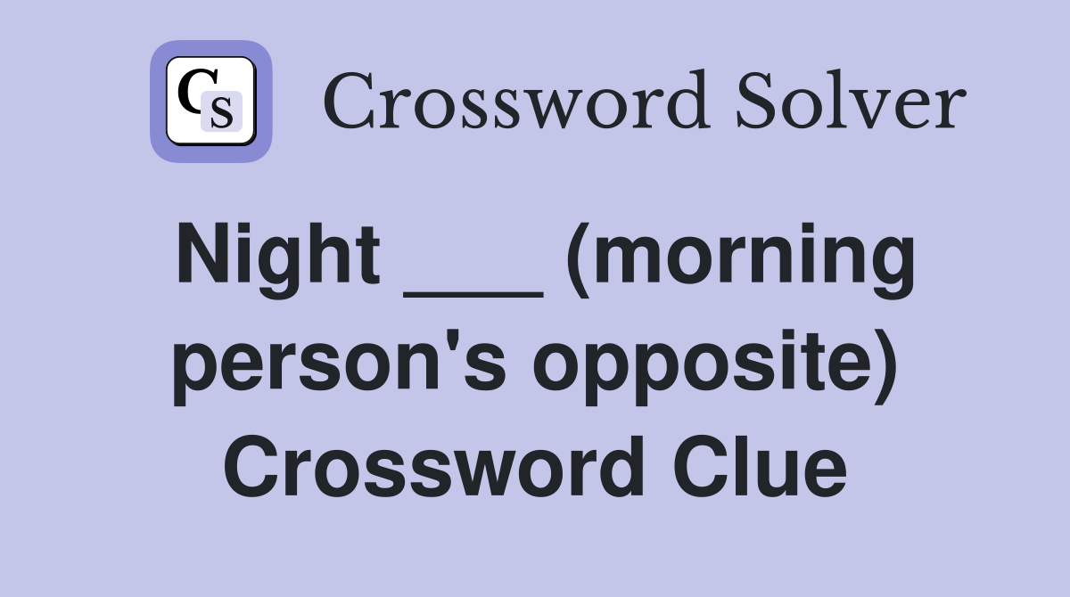 Night ___ (morning person's opposite) Crossword Clue