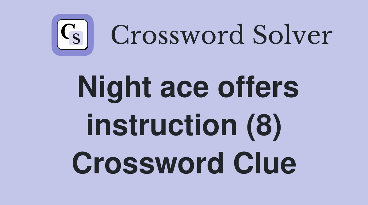 Night ace offers instruction (8) Crossword Clue