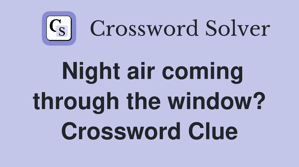 Night air coming through the window? Crossword Clue
