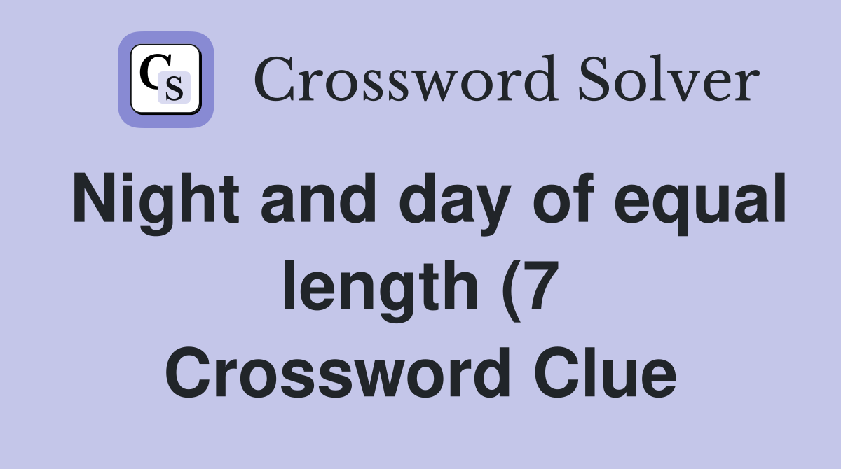 Night and day of equal length (7) Crossword Clue Answers Crossword Night and day of equal length (7) Crossword Clue Answers Crossword