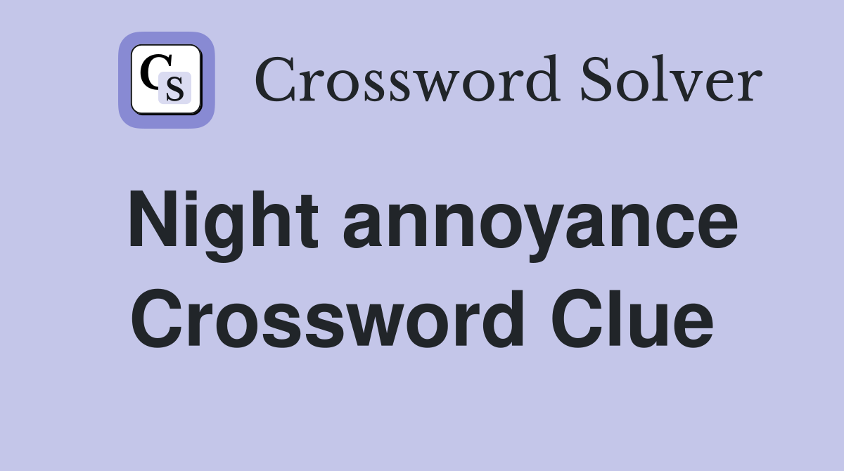Night annoyance Crossword Clue