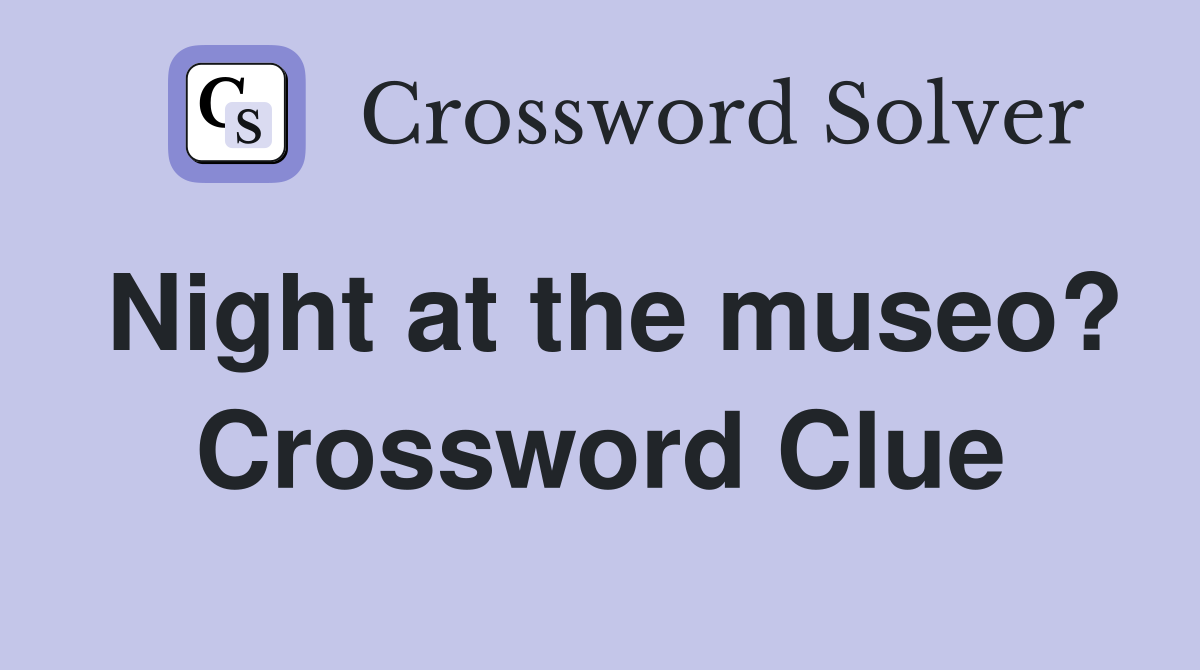 Night at the museo? Crossword Clue