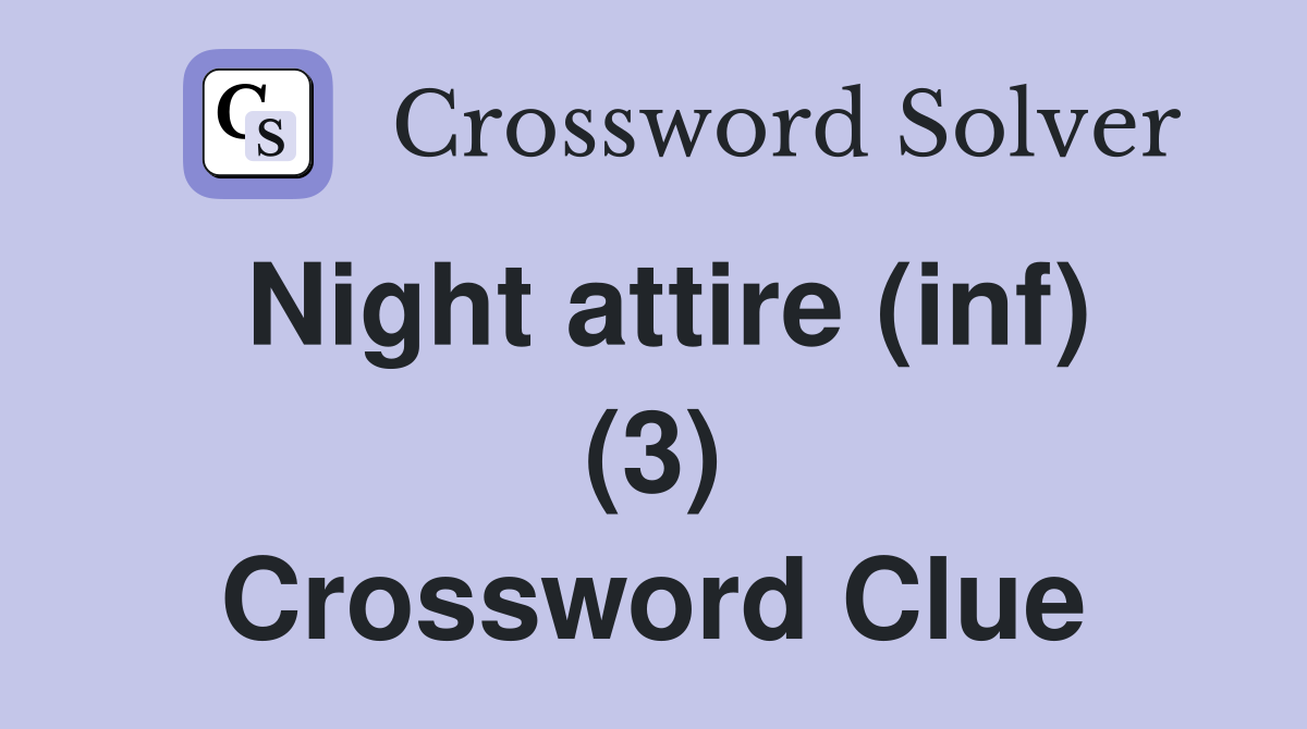 Night attire (inf) (3) Crossword Clue