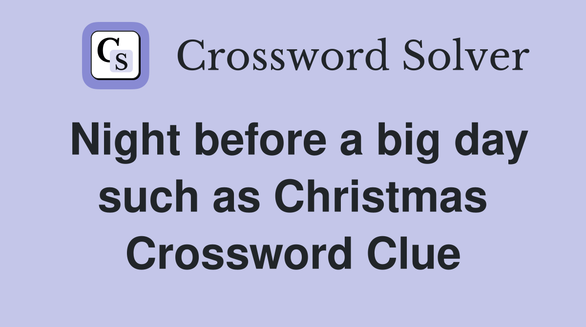 Night before a big day such as Christmas Crossword Clue
