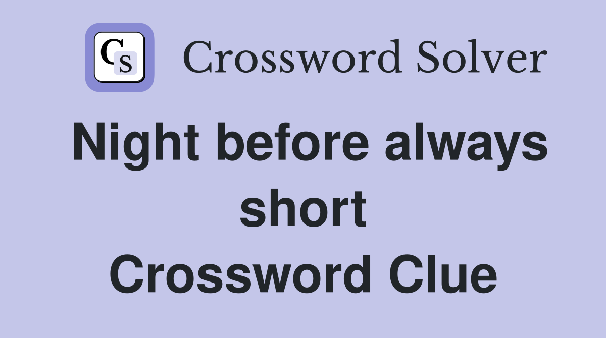 Night before always short Crossword Clue