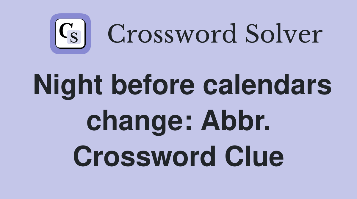 Night before calendars change: Abbr. Crossword Clue