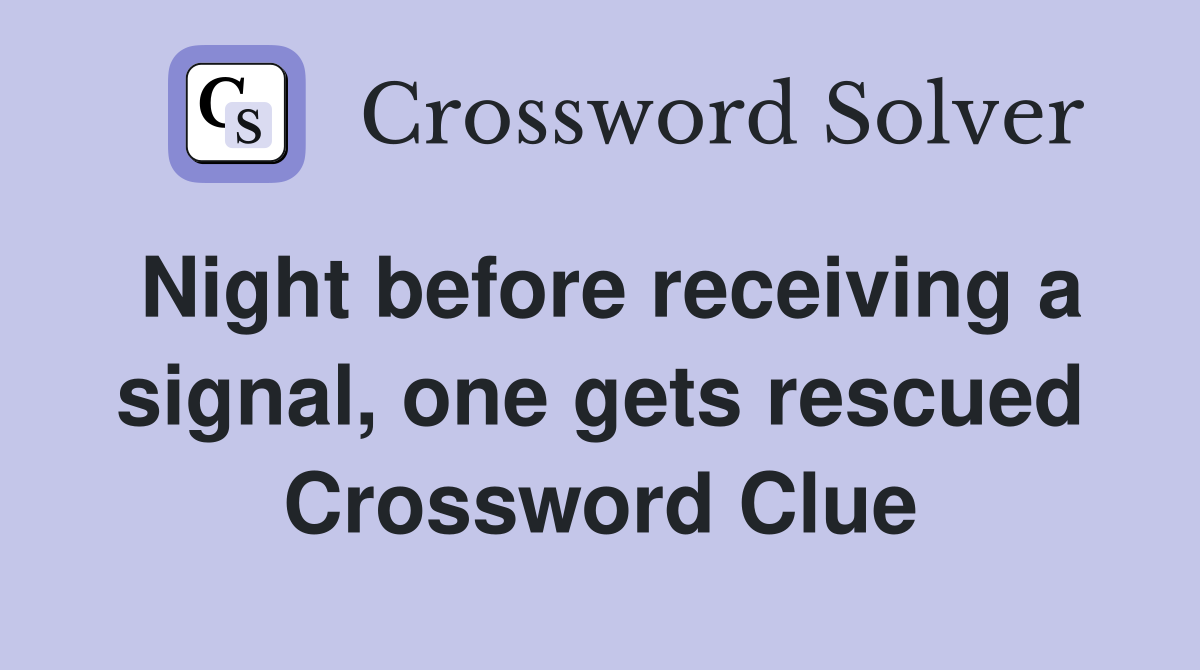 Night before receiving a signal, one gets rescued Crossword Clue