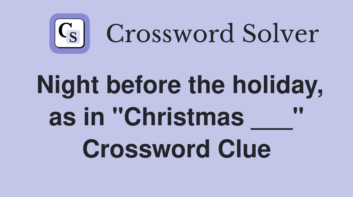 Night before the holiday, as in "Christmas ___" Crossword Clue