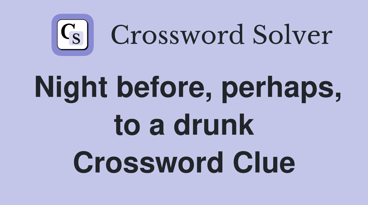 Night before, perhaps, to a drunk Crossword Clue