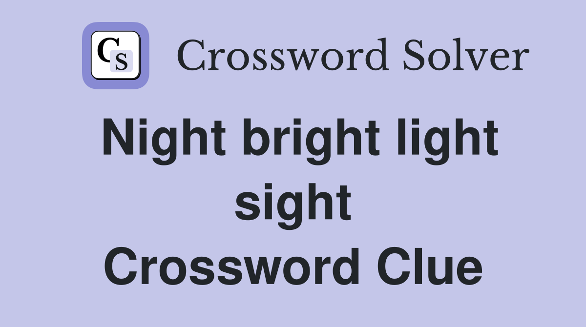 Night bright light sight Crossword Clue