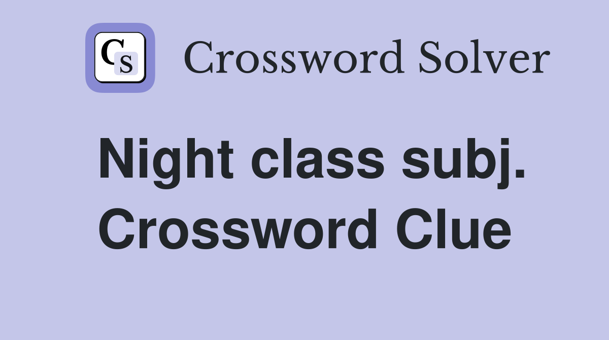 Night class subj. Crossword Clue