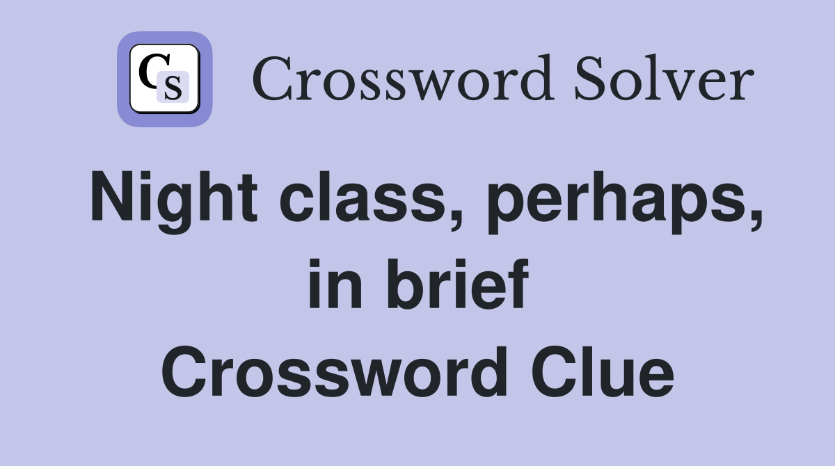 Night class, perhaps, in brief Crossword Clue