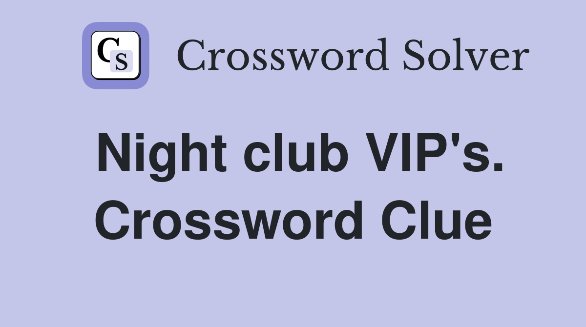 Night club VIP's. Crossword Clue
