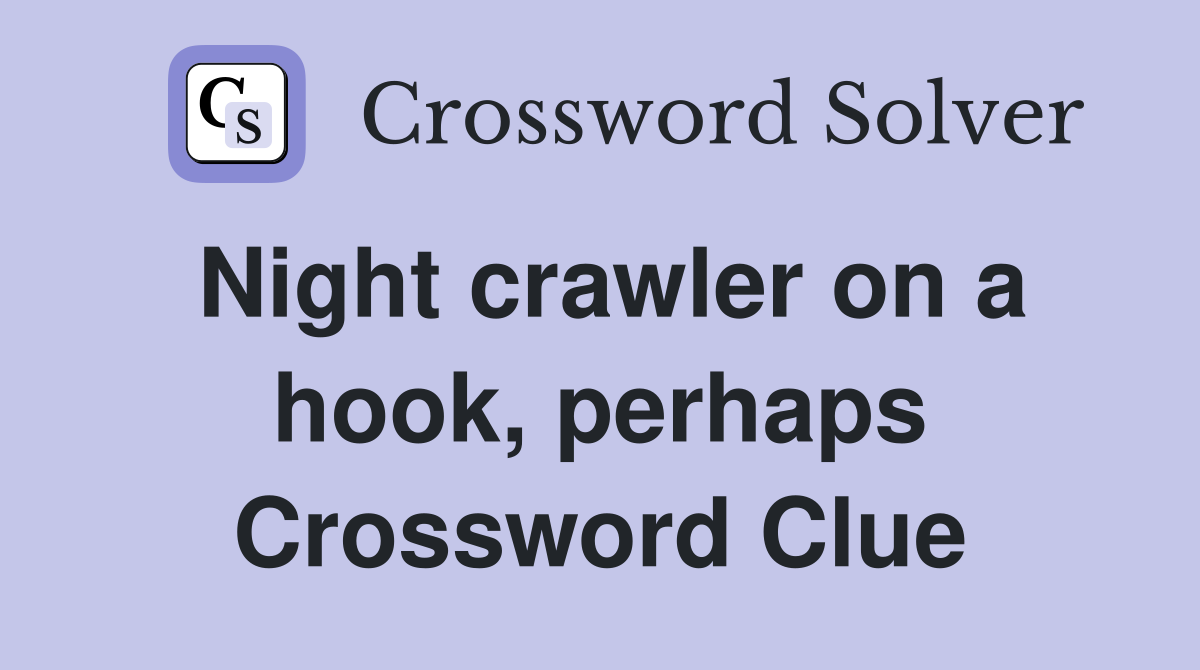 Night crawler on a hook, perhaps Crossword Clue